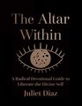 The Altar Within A Radical Devotional Guide to Liberate the Divine Self