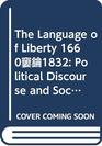 The Language of Liberty 16601832  Political Discourse and Social Dynamics in the AngloAmerican World 16601832