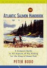 The Atlantic Salmon Handbook An Atlantic Salmon Federation Book  A Compact Guide to All Aspects of Fly Fishing for the King of Game Fish