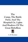 The Camp The Battle Field And The Hospital Or Lights And Shadows Of The Great Rebellion