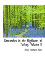 Researches in the Highlands of Turkey Volume II
