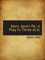 Mary Jane's Pa A Play in Three Acts