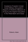 Academic Freedom Under Israeli Military Occupation Report of WUS/ICJ Mission of Enquiry into Higher Education in the West Bank and Gaza