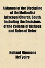 A Manual of the Discipline of the Methodist Episcopal Church South Including the Decisions of the College of Bishops and Rules of Order