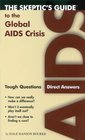The Skeptics Guide to the Global AIDS Crisis: Tough Questions, Direct Answers