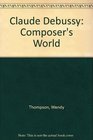 Claude Debussy Composer's World