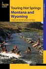 Touring Hot Springs Montana and Wyoming 2nd A Guide to the Best Hot Springs in the Region