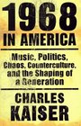 1968 in America Music Politics Chaos Counterculture and the Shaping of a Generation