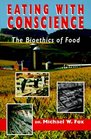 Eating With Conscience The Bioethics of Food