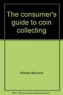 The consumer's guide to coin collecting Buying selling grading  satisfaction guaranteed