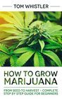 Marijuana How to Grow Marijuana From Seed to Harvest  Complete Step by Step Guide for Beginners