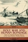 Holy War and Human Bondage Tales of ChristianMuslim Slavery in the EarlyModern Mediterranean