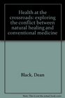 Health at the crossroads exploring the conflict between natural healing and conventional medicine