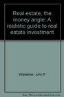 Real estate the money angle A realistic guide to real estate investment