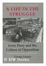 A Life in the Struggle Ivory Perry and the Culture of Opposition