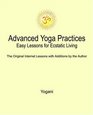 Advanced Yoga Practices Easy Lessons for Ecstatic Living