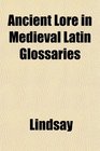 Ancient Lore in Medieval Latin Glossaries