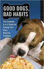 Good Dogs Bad Habits The Complete AtoZ Guide for Solving Your Dog's Behavior Problems