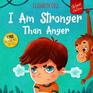 I Am Stronger Than Anger Picture Book About Anger Management And Dealing With Kids Emotions And Feelings