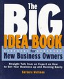 The Big Idea Book for New Business Owners Straight Talk from an Expert on How to Get Your Business Up and Running Easliy