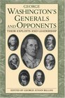 George Washington's Generals and Opponents: Their Exploits and Leadership