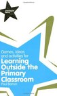 Games Ideas and Activities for Learning Outside the Primary Classroom