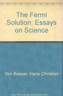 The Fermi Solution Essays on Science