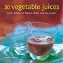 30 Vegetable Juices Fresh recipes for fitness detox and raw power