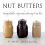 Nut Butters twenty nut butter recipes and creative ways to use them