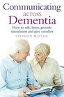 Communicating Across Dementia How to Talk Listen Provide Stimulation and Give Comfort