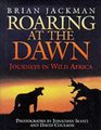 Roaring at the Dawn Journeys in Wild Africa
