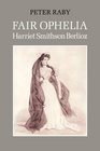 Fair Ophelia  A Life of Harriet Smithson Berlioz
