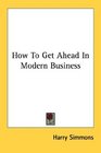 How To Get Ahead In Modern Business