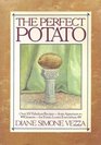 The Perfect Potato Over 100 Fabulous Recipes from Appetizers to Dessertsfor Potato Lovers Everywhere
