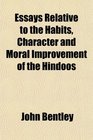 Essays Relative to the Habits Character and Moral Improvement of the Hindoos