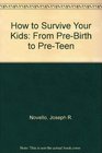 How to Survive Your Kids From PreBirth to PreTeen
