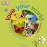 love your world how to take care of the plants the animals and the planet