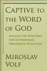 Captive to the Word of God Engaging the Scriptures for Contemporary Theological Reflection