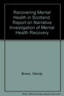 Recovering Mental Health in Scotland Report on Narrative Investigation of Mental Health Recovery