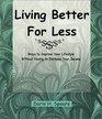 Living Better For Less : Ways to Improve Your Lifestyle Without Having to Increase Your Income