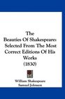 The Beauties Of Shakespeare Selected From The Most Correct Editions Of His Works