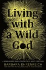 Living with a Wild God: A Nonbeliever's Search for the Truth about Everything