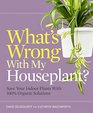 What's Wrong With My Houseplant Save Your Indoor Plants With 100 Organic Solutions
