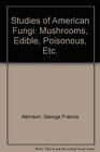 Studies of American Fungi Mushrooms Edible Poisonous Etc