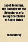 Jacob Jennings the Colonist Or the Adventures of a Young Scotchman in South Africa