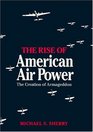 The Rise of American Air Power  The Creation of Armageddon