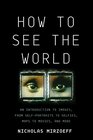 How to See the World An Introduction to Images from SelfPortraits to Selfies Maps to Movies and More
