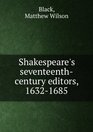 Shakespeare's SeventeenthCentury Editors 16321685