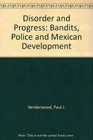 Disorder and Progress Bandits Police and Mexican Development