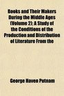 Books and Their Makers During the Middle Ages  A Study of the Conditions of the Production and Distribution of Literature From the